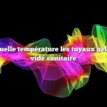Question : À quelle température les tuyaux gèlent-ils dans le vide sanitaire